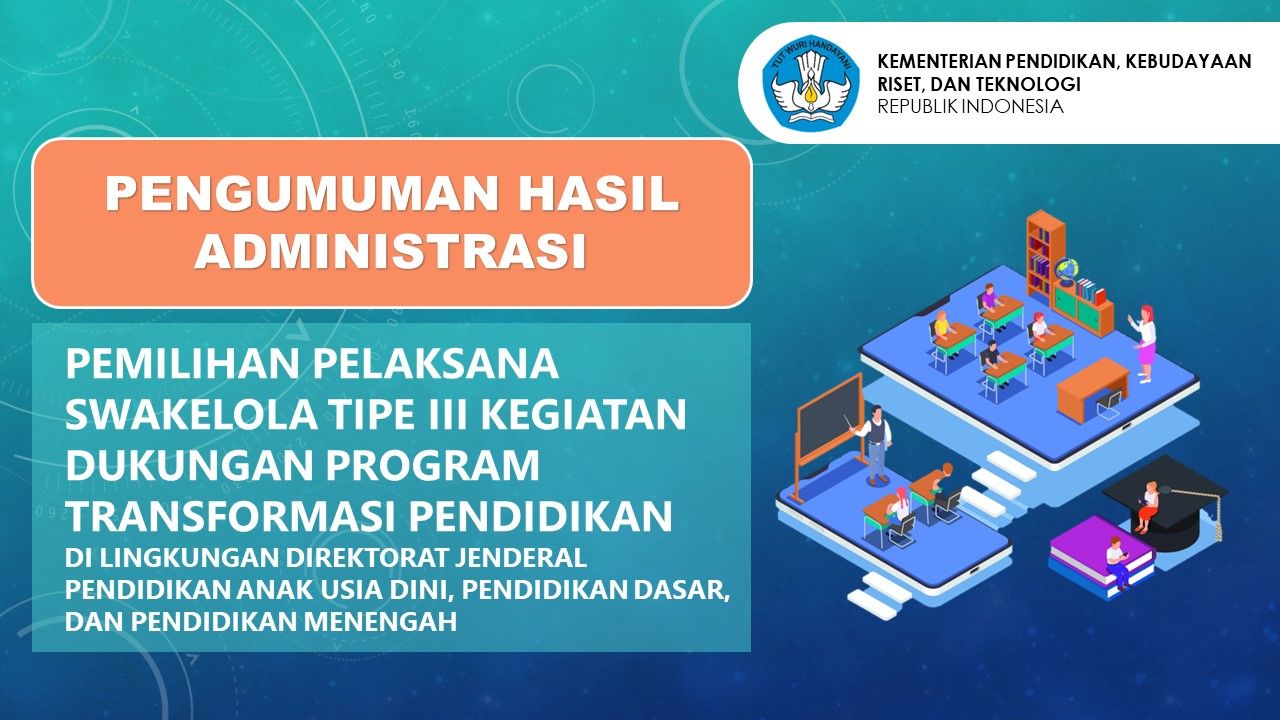Pengumuman Evaluasi Administrasi Pemilihan Pelaksana Swakelola Dukungan Program Transformasi Pendidikan di Lingkungan Direktorat Jenderal Pendidikan Anak Usia Dini, Pendidikan Dasar, dan Pendidikan Menengah